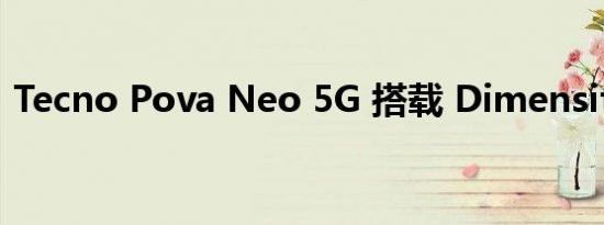 Tecno Pova Neo 5G 搭载 Dimensity 810