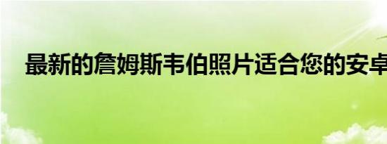 最新的詹姆斯韦伯照片适合您的安卓手机