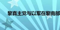 黎真主党与以军在黎南部爆发激烈交火