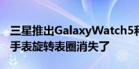 三星推出GalaxyWatch5和Watch5Pro智能手表旋转表圈消失了