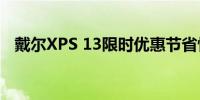 戴尔XPS 13限时优惠节省惊人的500美元