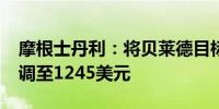 摩根士丹利：将贝莱德目标价从1150美元上调至1245美元