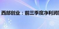 西部创业：前三季度净利润同比预增13.83%