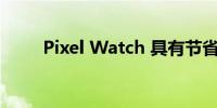 Pixel Watch 具有节省电池的方法