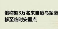 俄称超3万名来自遭乌军袭击地区的居民被转移至临时安置点