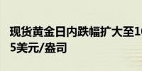 现货黄金日内跌幅扩大至10美元最低至2645.5美元/盎司