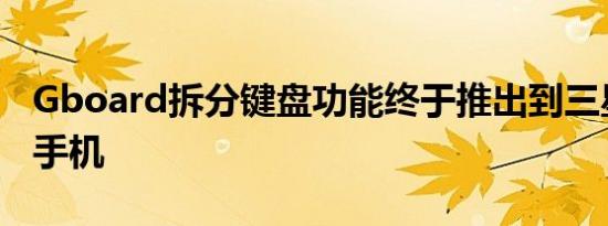 Gboard拆分键盘功能终于推出到三星可折叠手机