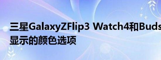 三星GalaxyZFlip3 Watch4和Buds2图像中显示的颜色选项