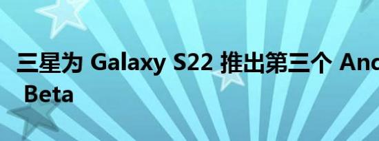 三星为 Galaxy S22 推出第三个 Android 13 Beta