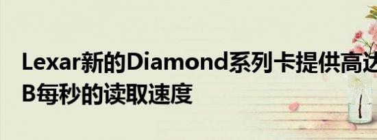 Lexar新的Diamond系列卡提供高达1900MB每秒的读取速度