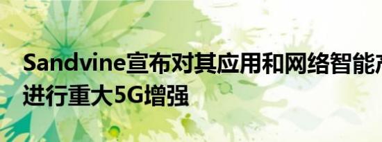 Sandvine宣布对其应用和网络智能产品组合进行重大5G增强