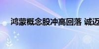 鸿蒙概念股冲高回落 诚迈科技跌超10%