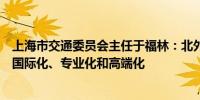 上海市交通委员会主任于福林：北外滩国际航运论坛将聚焦国际化、专业化和高端化