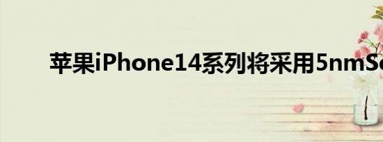 苹果iPhone14系列将采用5nmSoC