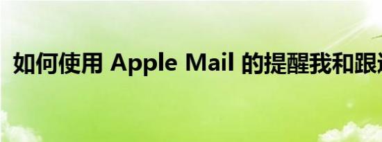 如何使用 Apple Mail 的提醒我和跟进功能