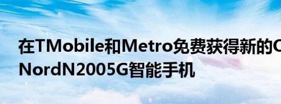 在TMobile和Metro免费获得新的OnePlusNordN2005G智能手机