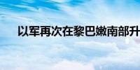 以军再次在黎巴嫩南部升起以色列国旗