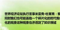 世界经济论坛执行董事米雷克·杜塞克：我们提到我们正处于智能时代但同时我们也可能面临一个碎片化的时代我们看到全球经济中出现了碎片化的现象这种现象也渗透到了知识领域