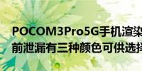 POCOM3Pro5G手机渲染在5月19日发布之前泄漏有三种颜色可供选择