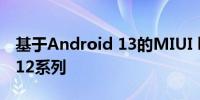 基于Android 13的MIUI beta程序到达小米12系列