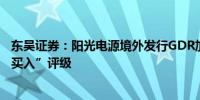 东吴证券：阳光电源境外发行GDR加速海外产能布局维持“买入”评级