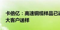 卡倍亿：高速铜缆样品已通过内部检测 并向大客户送样