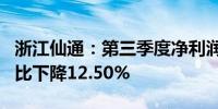 浙江仙通：第三季度净利润为3778.79万元同比下降12.50%