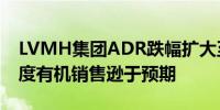 LVMH集团ADR跌幅扩大至10%该公司三季度有机销售逊于预期