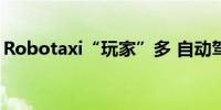 Robotaxi“玩家”多 自动驾驶出行竞争加剧