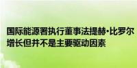 国际能源署执行董事法提赫·比罗尔：人工智能会促进电力的增长但并不是主要驱动因素