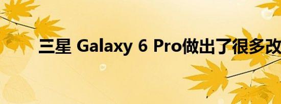 三星 Galaxy 6 Pro做出了很多改变