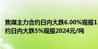 焦煤主力合约日内大跌6.00%现报1369.00元/吨焦炭主力合约日内大跌5%现报2024元/吨