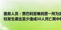 医务人员：贾巴利亚难民营一所为流离失所者提供庇护的学校发生袭击至少造成10人死亡其中包括儿童