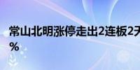 常山北明涨停走出2连板2天累计涨幅达21.01%