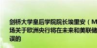 剑桥大学皇后学院院长埃里安（Mohamed El-Erian）：市场关于欧洲央行将在未来和美联储“同步”降息的看法是错误的