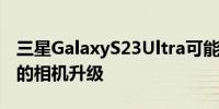 三星GalaxyS23Ultra可能无法获得我们渴望的相机升级