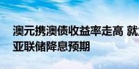 澳元携澳债收益率走高 就业数据削弱澳大利亚联储降息预期