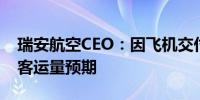 瑞安航空CEO：因飞机交付延误 将下调明年客运量预期