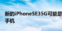 新的iPhoneSE35G可能是苹果最便宜的智能手机