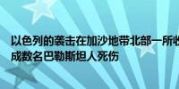 以色列的袭击在加沙地带北部一所收容流离失所者的学校造成数名巴勒斯坦人死伤