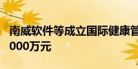 南威软件等成立国际健康管理公司 注册资本1000万元