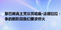 黎巴嫩真主党议员哈桑·法德拉拉：我们正处于对黎巴嫩战争的新阶段我们要求停火