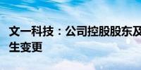 文一科技：公司控股股东及实际控制人可能发生变更