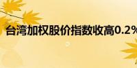 台湾加权股价指数收高0.2%报23,053.84点