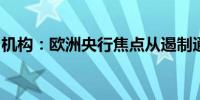 机构：欧洲央行焦点从遏制通胀转向重振增长