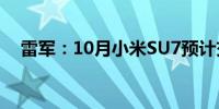 雷军：10月小米SU7预计交付突破2万台