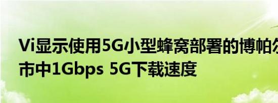 Vi显示使用5G小型蜂窝部署的博帕尔智慧城市中1Gbps 5G下载速度