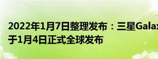 2022年1月7日整理发布：三星GalaxyS21FE于1月4日正式全球发布