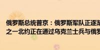 俄罗斯总统普京：俄罗斯军队正逐渐成为最具战斗力的军队之一北约正在通过乌克兰士兵与俄罗斯作斗争