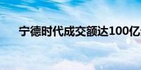 宁德时代成交额达100亿元现涨8.10%